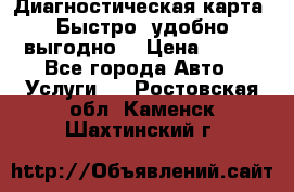 Диагностическая карта! Быстро, удобно,выгодно! › Цена ­ 500 - Все города Авто » Услуги   . Ростовская обл.,Каменск-Шахтинский г.